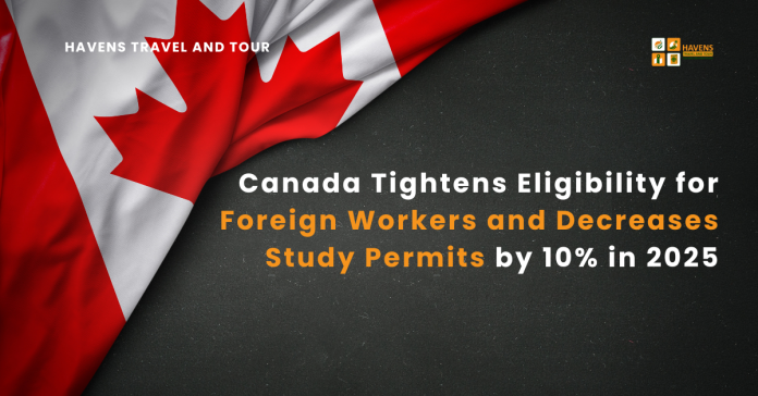 Canada Tightens Eligibility for Foreign Workers and Decreases Study Permits by 10% in 2025